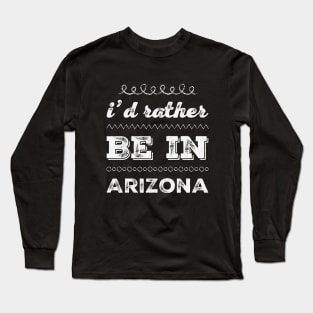 I'd rather be in Arizona Cute Vacation Holiday Arizona trip Long Sleeve T-Shirt